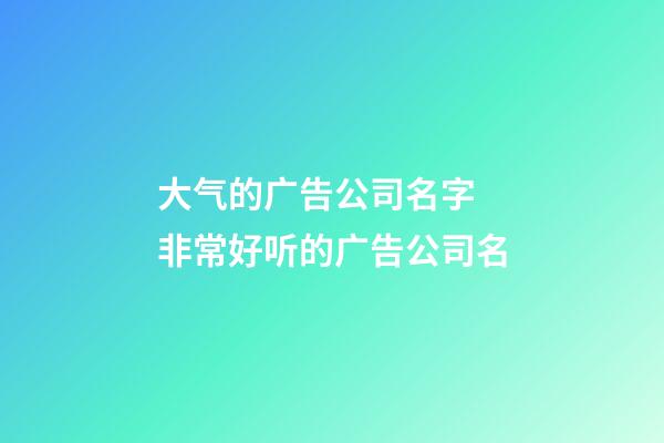 大气的广告公司名字 非常好听的广告公司名-第1张-公司起名-玄机派